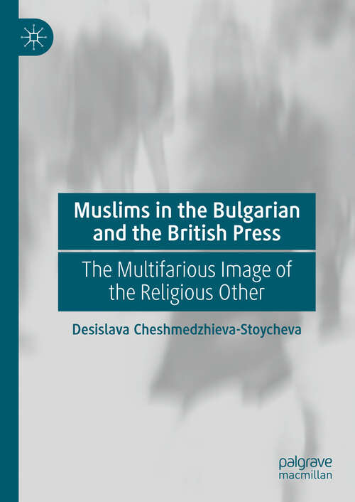 Book cover of Muslims in the Bulgarian and the British Press: The Multifarious Image of the Religious Other (2024)