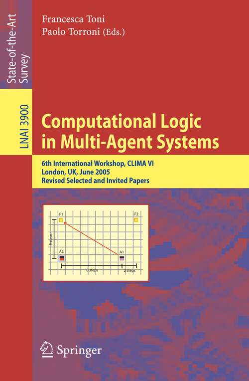 Book cover of Computational Logic in Multi-Agent Systems: 6th International Workshop, CLIMA VI, London, UK, June 27-29, 2005, Revised Selected and Invited Papers (2006) (Lecture Notes in Computer Science #3900)