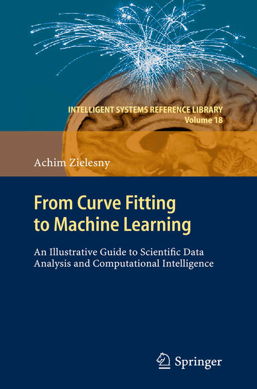 Book cover of From Curve Fitting to Machine Learning: An Illustrative Guide to Scientific Data Analysis and Computational Intelligence (2011) (Intelligent Systems Reference Library #18)