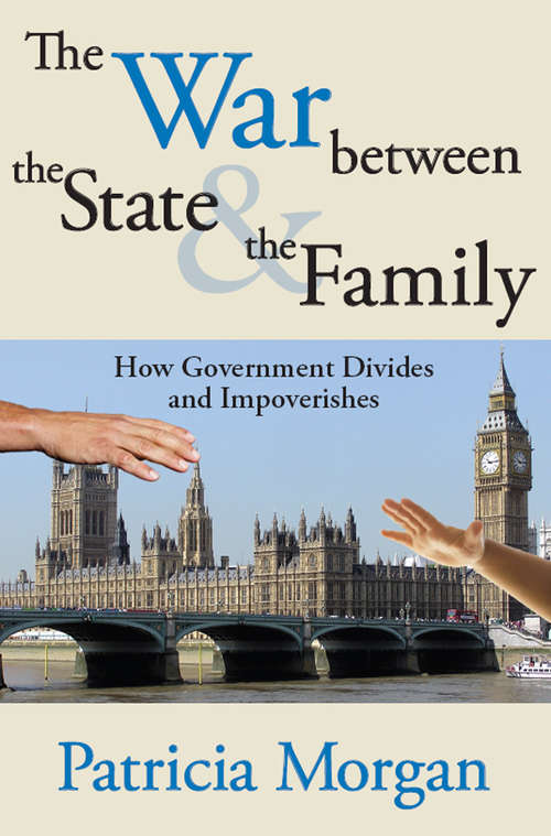 Book cover of The War Between the State and the Family: How Government Divides and Impoverishes