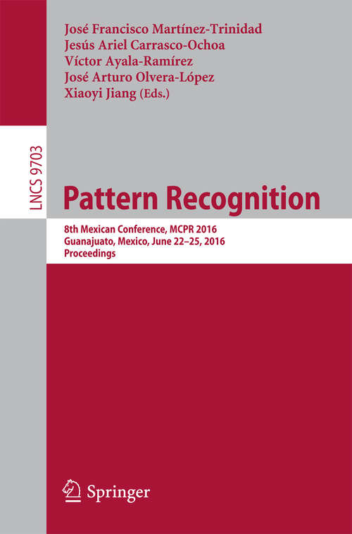 Book cover of Pattern Recognition: 8th Mexican Conference, MCPR 2016, Guanajuato, Mexico, June 22-25, 2016. Proceedings (1st ed. 2016) (Lecture Notes in Computer Science #9703)