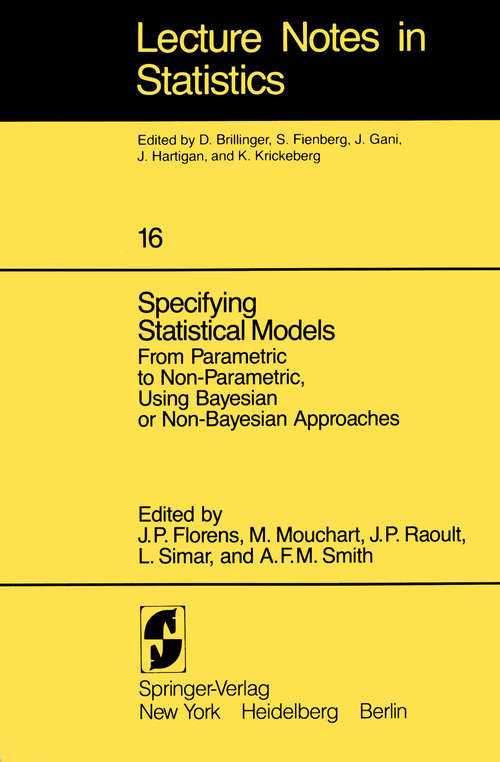 Book cover of Specifying Statistical Models: From Parametric to Non-Parametric, Using Bayesian or Non-Bayesian Approaches (1983) (Lecture Notes in Statistics #16)