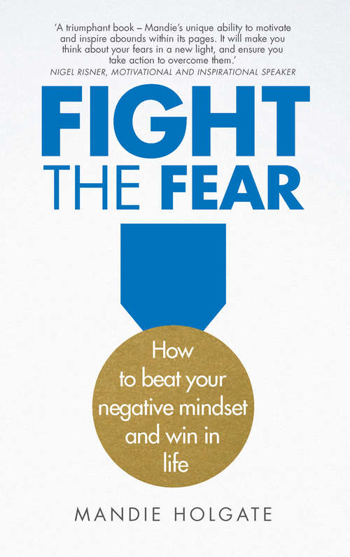 Book cover of Fight the Fear: How To Beat Your Negative Mindset And Win In Life