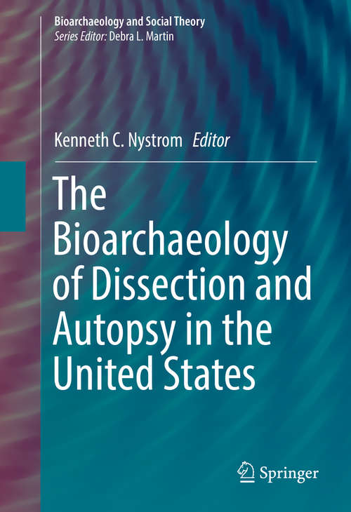 Book cover of The Bioarchaeology of Dissection and Autopsy in the United States (Bioarchaeology and Social Theory)