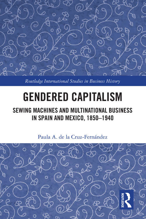 Book cover of Gendered Capitalism: Sewing Machines and Multinational Business in Spain and Mexico, 1850-1940 (Routledge International Studies in Business History)