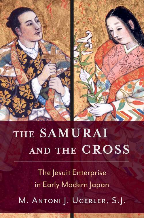 Book cover of The Samurai and the Cross: The Jesuit Enterprise in Early Modern Japan