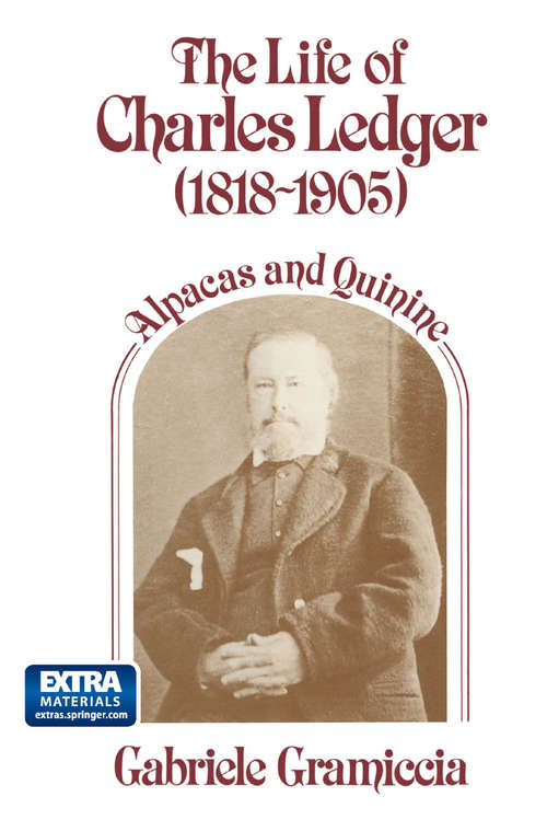 Book cover of The Life of Charles Ledger (1818-1905): Alpacas and Quinine (1st ed. 1988)