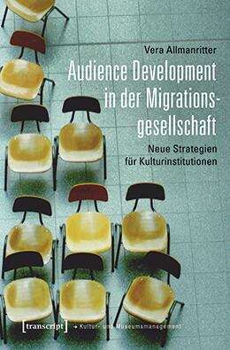 Book cover of Audience Development in der Migrationsgesellschaft: Neue Strategien für Kulturinstitutionen (Schriften zum Kultur- und Museumsmanagement)