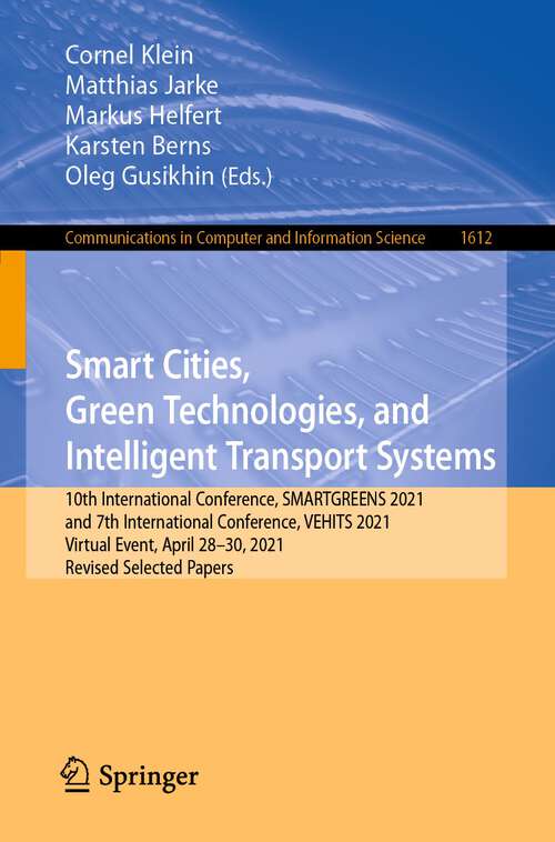 Book cover of Smart Cities, Green Technologies, and Intelligent Transport Systems: 10th International Conference, SMARTGREENS 2021, and 7th International Conference, VEHITS 2021, Virtual Event, April 28–30, 2021, Revised Selected Papers (1st ed. 2022) (Communications in Computer and Information Science #1612)