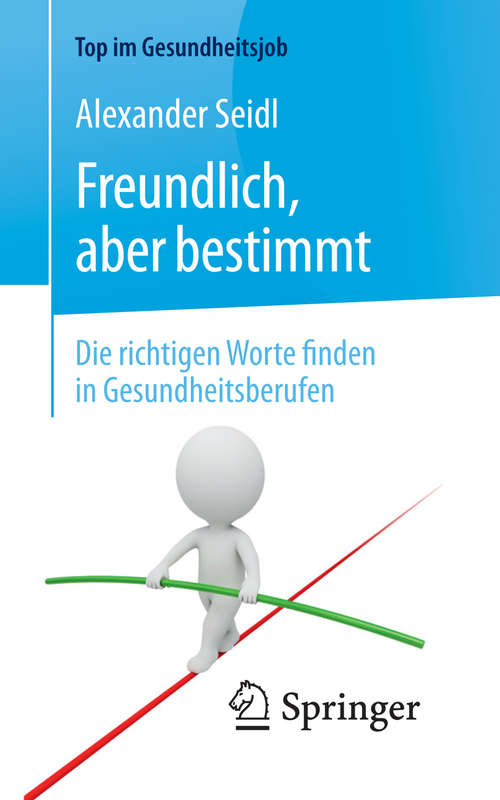 Book cover of Freundlich, aber bestimmt – Die richtigen Worte finden in Gesundheitsberufen (2. Aufl. 2017) (Top im Gesundheitsjob)