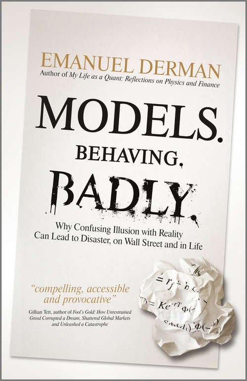 Book cover of Models. Behaving. Badly.: Why Confusing Illusion with Reality Can Lead to Disaster, on Wall Street and in Life