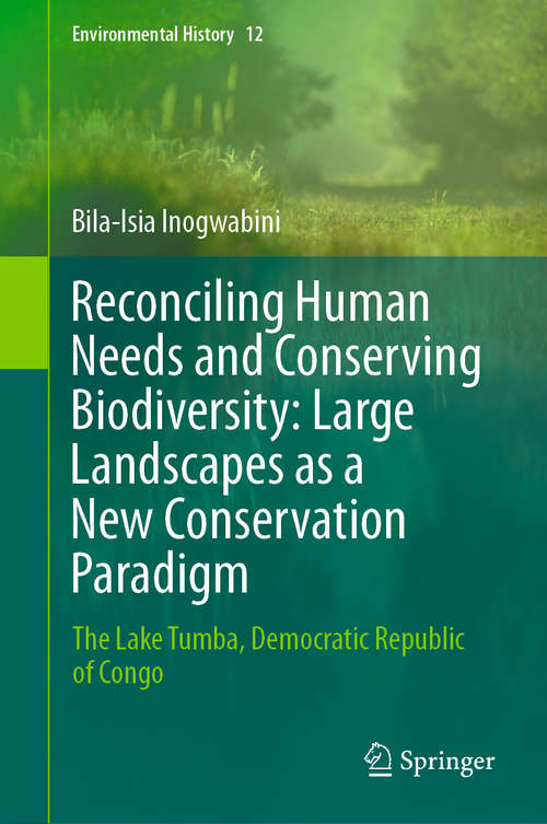 Book cover of Reconciling Human Needs and Conserving Biodiversity: Large Landscapes as a New Conservation Paradigm: The Lake Tumba, Democratic Republic of Congo (1st ed. 2020) (Environmental History #12)