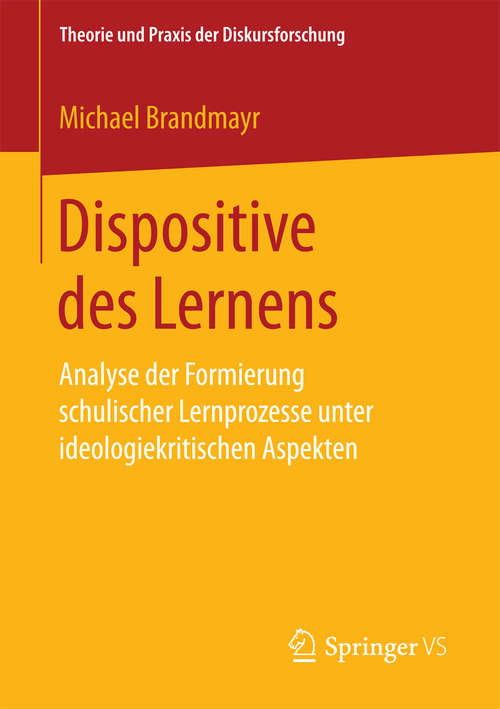Book cover of Dispositive des Lernens: Analyse der Formierung schulischer Lernprozesse unter ideologiekritischen Aspekten (1. Aufl. 2018) (Theorie und Praxis der Diskursforschung)
