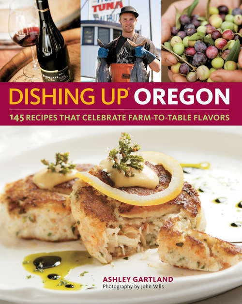 Book cover of Dishing Up® Oregon: 145 Recipes That Celebrate Farm-to-Table Flavors (Dishing Up®)