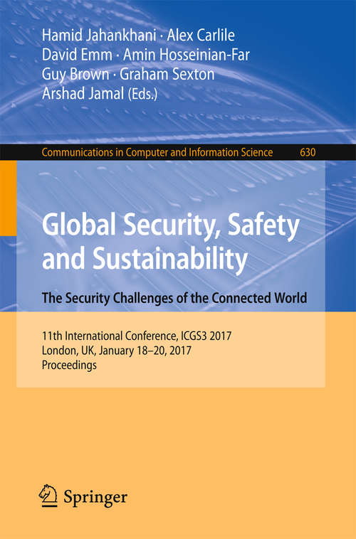 Book cover of Global Security, Safety and Sustainability: 11th International Conference, ICGS3 2017, London, UK, January 18-20, 2017, Proceedings (1st ed. 2016) (Communications in Computer and Information Science #630)