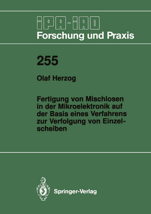 Book cover of Fertigung von Mischlosen in der Mikroelektronik auf der Basis eines Verfahrens zur Verfolgung von Einzelscheiben (1997) (IPA-IAO - Forschung und Praxis #255)