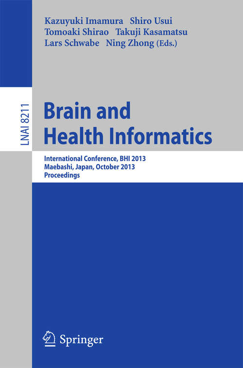 Book cover of Brain and Health Informatics: International Conference, BHI 2013, Maebashi, Japan, October 29-31, 2013. Proceedings (2013) (Lecture Notes in Computer Science #8211)