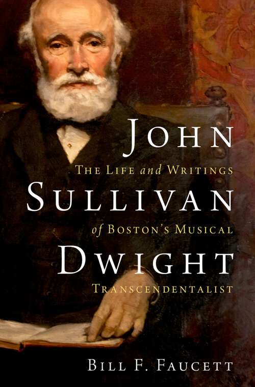 Book cover of John Sullivan Dwight: The Life and Writings of Boston's Musical Transcendentalist