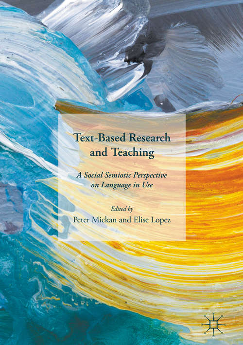 Book cover of Text-Based Research and Teaching: A Social Semiotic Perspective on Language in Use (1st ed. 2017)