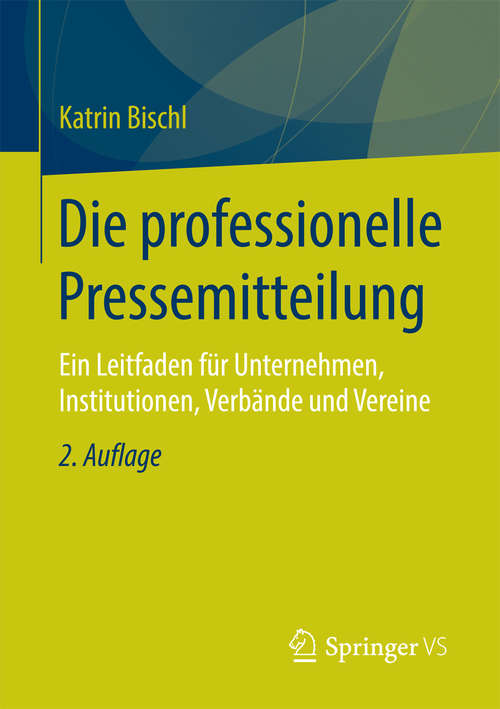 Book cover of Die professionelle Pressemitteilung: Ein Leitfaden für Unternehmen, Institutionen, Verbände und Vereine (2. Aufl. 2015)