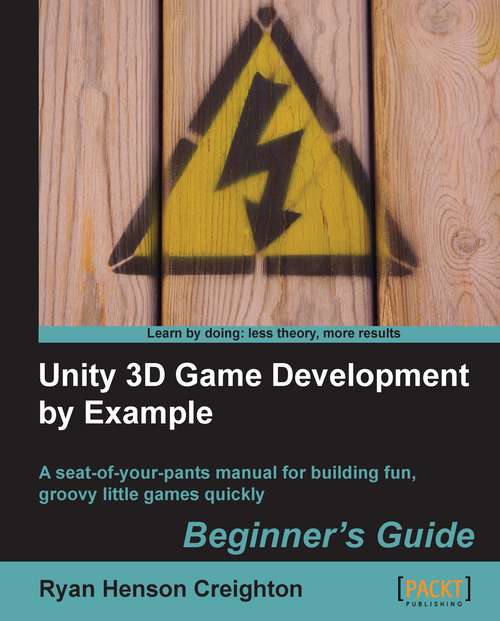 Book cover of Unity 3D Game Development by Example Beginner's Guide: A Seat-of-your-pants Manual For Building Fun, Groovy Little Games Quickly