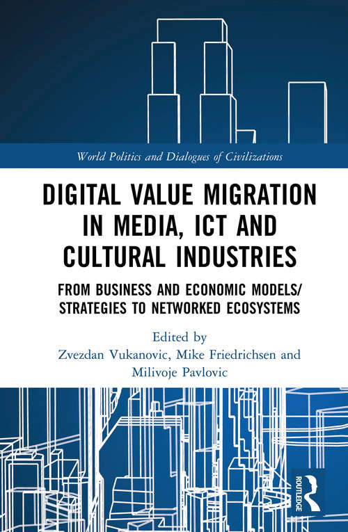 Book cover of Digital Value Migration in Media, ICT and Cultural Industries: From Business and Economic Models/Strategies to Networked Ecosystems (World Politics and Dialogues of Civilizations)