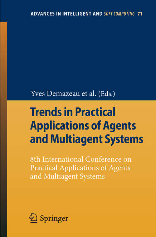 Book cover of Trends in Practical Applications of Agents and Multiagent Systems: 8th International Conference on Practical Applications of Agents and Multiagent Systems (2010) (Advances in Intelligent and Soft Computing #71)