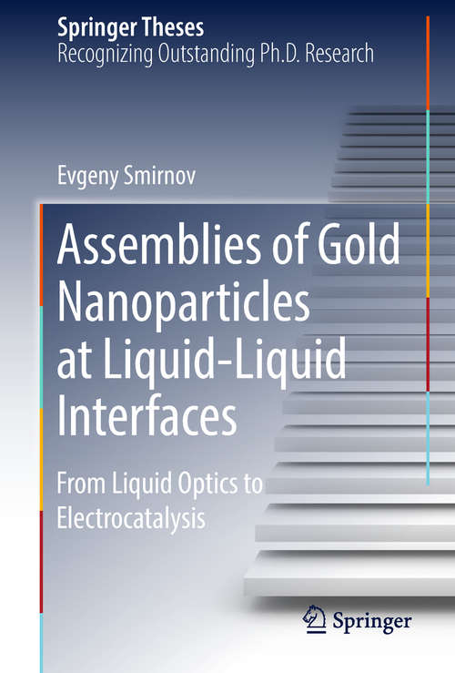 Book cover of Assemblies of Gold Nanoparticles at Liquid-Liquid Interfaces: From Liquid Optics to Electrocatalysis (Springer Theses)