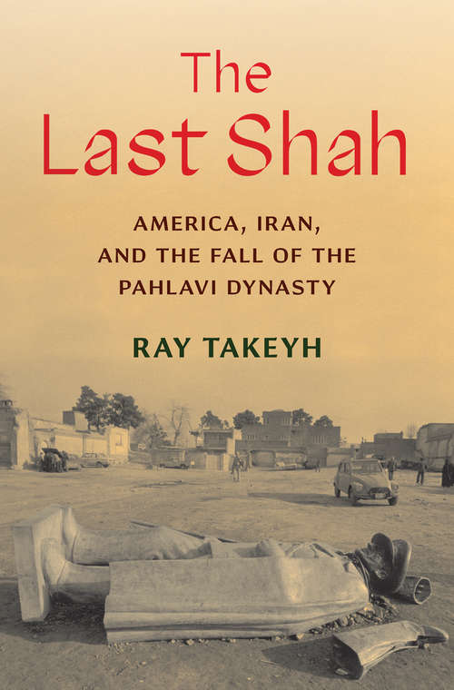 Book cover of The Last Shah: America, Iran, and the Fall of the Pahlavi Dynasty (Council on Foreign Relations Books)