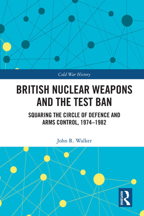 Book cover of British Nuclear Weapons and the Test Ban: Squaring the Circle of Defence and Arms Control, 1974-82 (Cold War History)