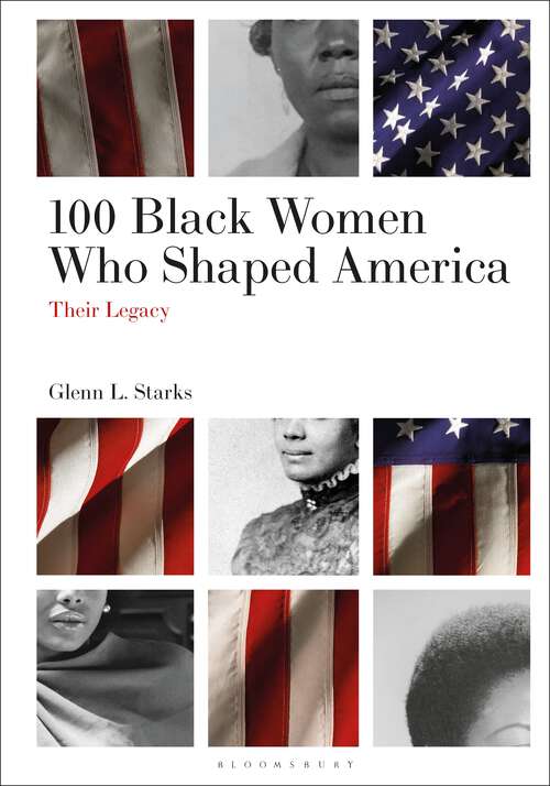 Book cover of 100 Black Women Who Shaped America: Their Legacy
