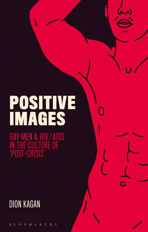 Book cover of Positive Images: Gay Men and HIV/AIDS in the Culture of 'Post Crisis' (Library Of Gender And Popular Culture Ser.)