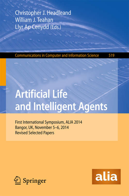 Book cover of Artificial Life and Intelligent Agents: First International Symposium, ALIA 2014, Bangor, UK, November 5-6, 2014. Revised Selected Papers (2015) (Communications in Computer and Information Science #519)