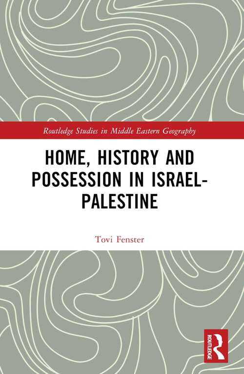 Book cover of Home, History and Possession in Israel-Palestine (Routledge Studies in Middle Eastern Geography)