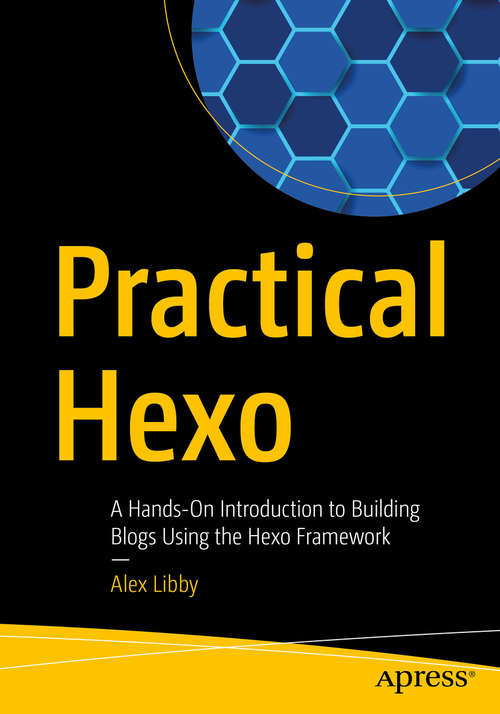 Book cover of Practical Hexo: A Hands-On Introduction to Building Blogs Using the Hexo Framework (1st ed.)