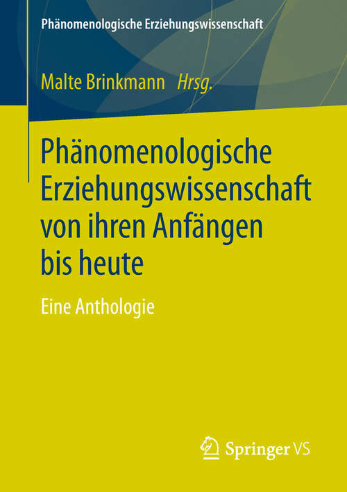 Book cover of Phänomenologische Erziehungswissenschaft von ihren Anfängen bis heute: Eine Anthologie (Phänomenologische  Erziehungswissenschaft #4)