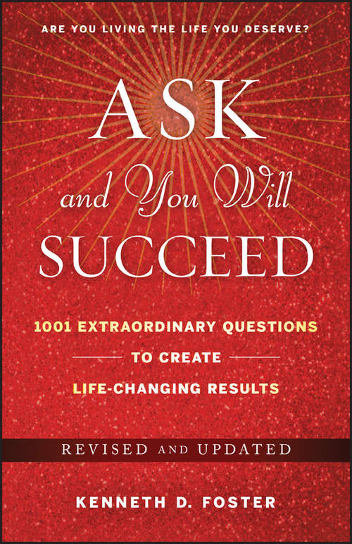 Book cover of Ask and You Will Succeed: 1001 Extraordinary Questions to Create Life-Changing Results (Revised and Updated)