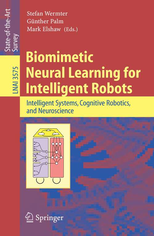 Book cover of Biomimetic Neural Learning for Intelligent Robots: Intelligent Systems, Cognitive Robotics, and Neuroscience (2005) (Lecture Notes in Computer Science #3575)