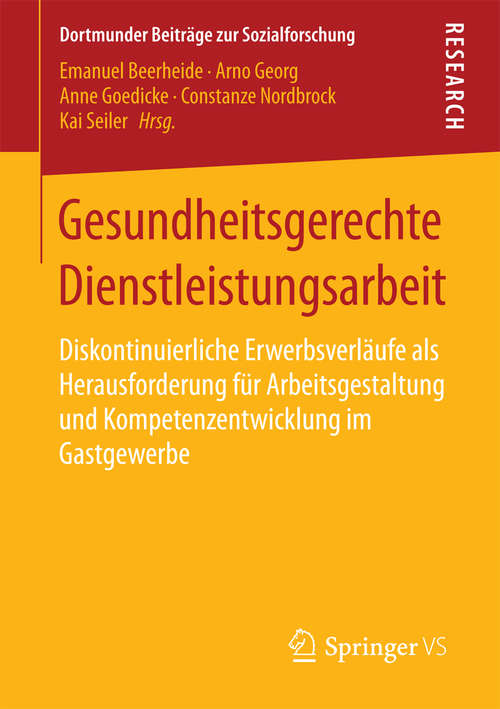 Book cover of Gesundheitsgerechte Dienstleistungsarbeit: Diskontinuierliche Erwerbsverläufe als Herausforderung für Arbeitsgestaltung und Kompetenzentwicklung im Gastgewerbe (1. Aufl. 2018) (Dortmunder Beiträge zur Sozialforschung)