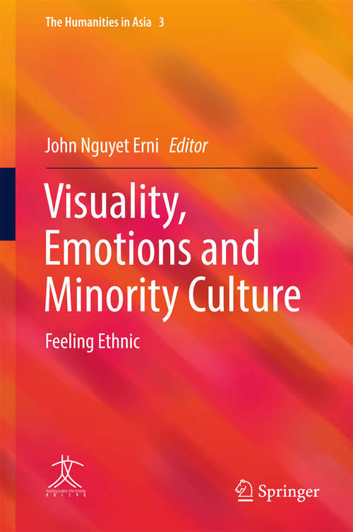 Book cover of Visuality, Emotions and Minority Culture: Feeling Ethnic (The Humanities in Asia #3)