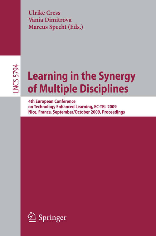 Book cover of Learning in the Synergy of Multiple Disciplines: 4th European Conference on Technology Enhanced Learning, EC-TEL 2009 Nice, France, September 29--October 2, 2009 Proceedings (2009) (Lecture Notes in Computer Science #5794)