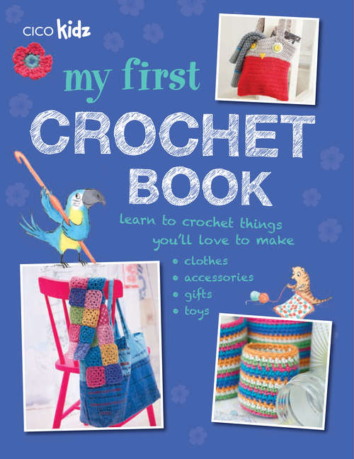 Book cover of My First Crochet Book: 35 fun and easy crochet projects for children aged 7 years +