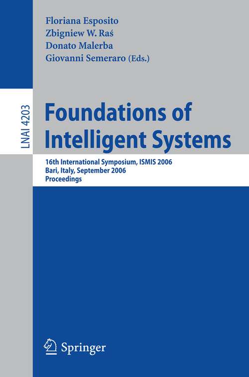 Book cover of Foundations of Intelligent Systems: 16th International Symposium, ISMIS 2006, Bari, Italy, September 27-29, 2006, Proceedings (2006) (Lecture Notes in Computer Science #4203)