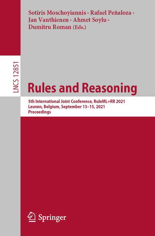 Book cover of Rules and Reasoning: 5th International Joint Conference, RuleML+RR 2021, Leuven, Belgium, September 13–15, 2021, Proceedings (1st ed. 2021) (Lecture Notes in Computer Science #12851)