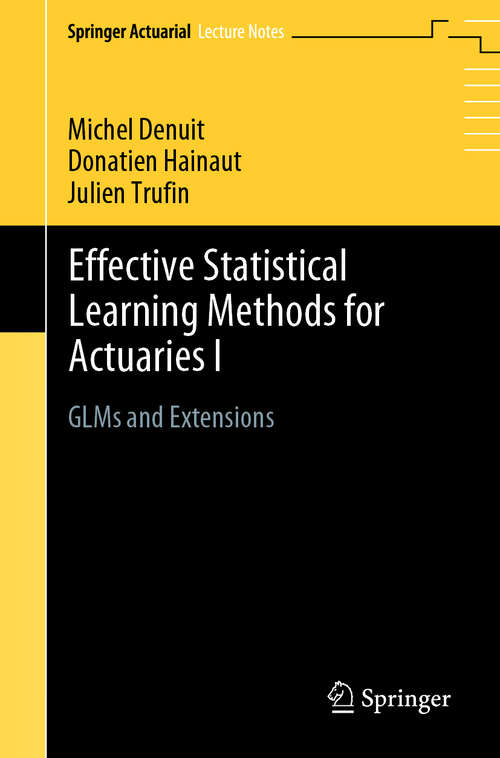 Book cover of Effective Statistical Learning Methods for Actuaries I: GLMs and Extensions (1st ed. 2019) (Springer Actuarial)