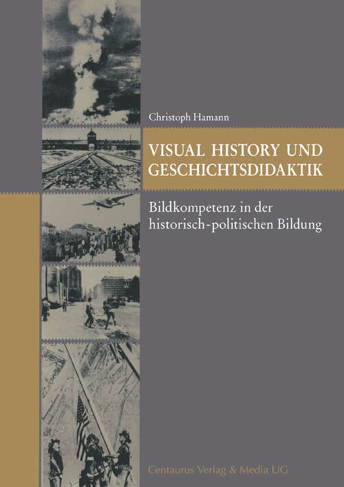 Book cover of Visual History und Geschichtsdidaktik: Bildkompetenz in der historisch-politischen Bildung (1. Aufl. 2007) (Reihe Geschichtswissenschaft #53)