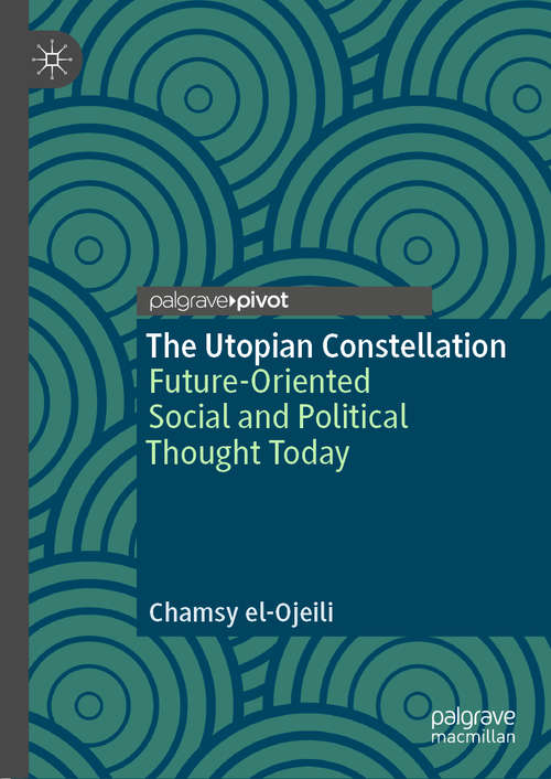Book cover of The Utopian Constellation: Future-Oriented Social and Political Thought Today (1st ed. 2020)