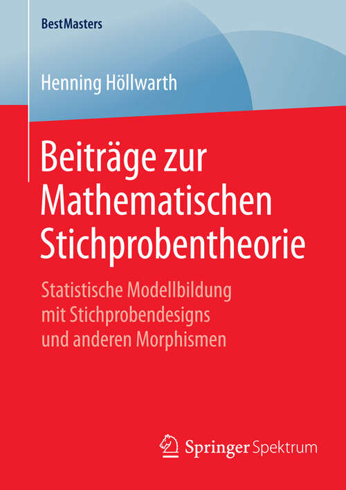 Book cover of Beiträge zur Mathematischen Stichprobentheorie: Statistische Modellbildung mit Stichprobendesigns und anderen Morphismen (2015) (BestMasters)