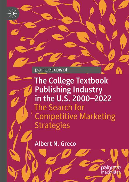 Book cover of The College Textbook Publishing Industry in the U.S. 2000-2022: The Search for Competitive Marketing Strategies (1st ed. 2023) (Marketing and Communication in Higher Education)