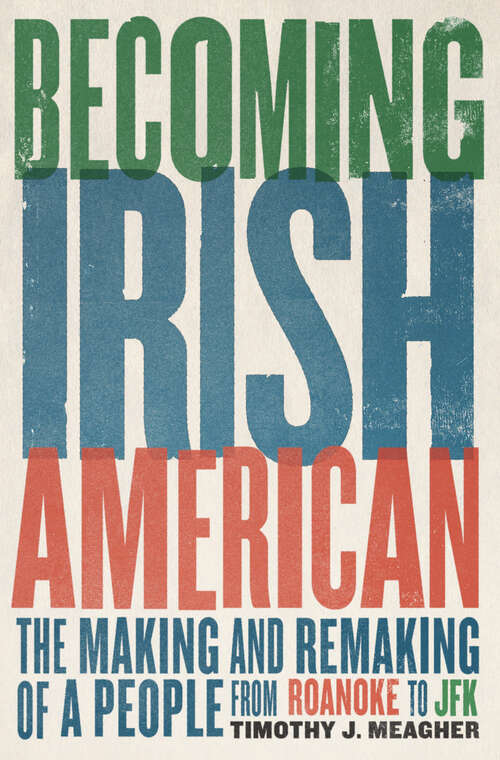 Book cover of Becoming Irish American: The Making and Remaking of a People from Roanoke to JFK